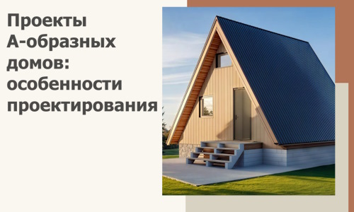 Проекты А-образных домов: особенности проектирования и строительства в Курске